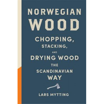 Norwegian Wood: Chopping, Stacking and Drying Wood the Scandinavian Way